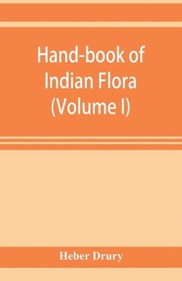 bokomslag Hand-book of Indian flora; being a guide to all the flowering plants hitherto described as indigenous to the continent of India (Volume I)