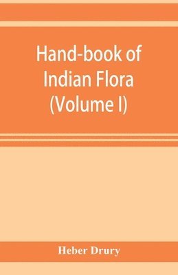 bokomslag Hand-book of Indian flora; being a guide to all the flowering plants hitherto described as indigenous to the continent of India (Volume I)