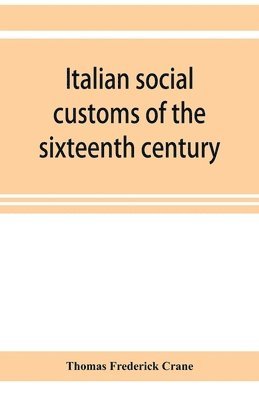 bokomslag Italian social customs of the sixteenth century, and their influence on the literature of Europe