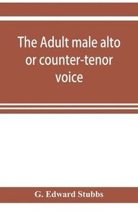 bokomslag The adult male alto or counter-tenor voice