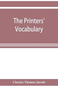 bokomslag The printers' vocabulary; a collection of some 2500 technical terms, phrases, abbreviations and other expressions mostly relating to letterpress printing, many of which have been in use since the