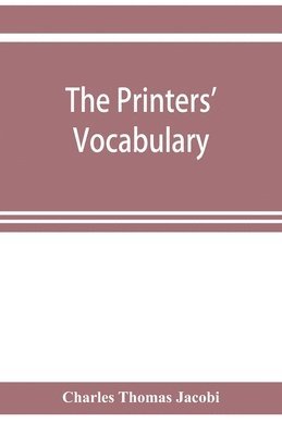 bokomslag The printers' vocabulary; a collection of some 2500 technical terms, phrases, abbreviations and other expressions mostly relating to letterpress printing, many of which have been in use since the