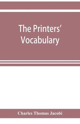 printers' vocabulary; a collection of some 2500 technical terms, phrases, abbreviations and other expressions mostly relating to letterpress printing, many of which have been in use since the time of Caxton