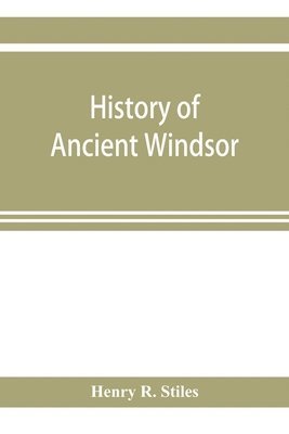 bokomslag History of ancient Windsor, Connecticut, including East Windsor, South Windsor, and Ellington, prior to 1768, the date of their separation from the old town; and Windsor, Bloomfield and Windsor