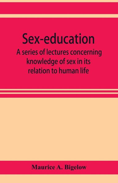 bokomslag Sex-education; a series of lectures concerning knowledge of sex in its relation to human life