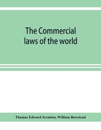 bokomslag The Commercial laws of the world, comprising the mercantile, bills of exchange, bankruptcy and maritime laws of civilised nations