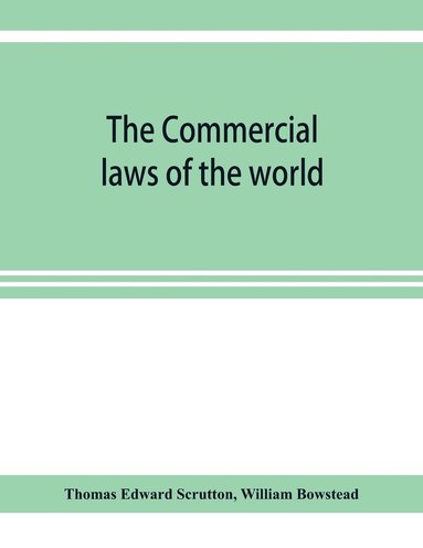 bokomslag Commercial laws of the world, comprising the mercantile, bills of exchange, bankruptcy and maritime laws of civilised nations