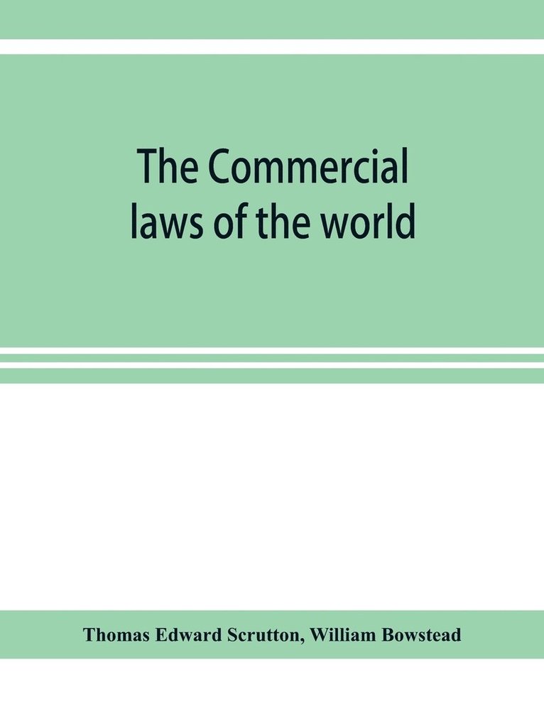 The Commercial laws of the world, comprising the mercantile, bills of exchange, bankruptcy and maritime laws of civilised nations 1