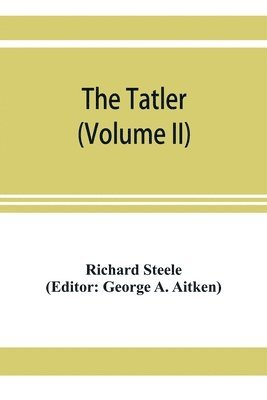 Richard Steele, George A Aitken, George A. Aitken - Tatler (Volume II), Häftad