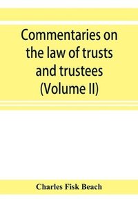 bokomslag Commentaries on the law of trusts and trustees, as administered in England and in the United States of America (Volume II)