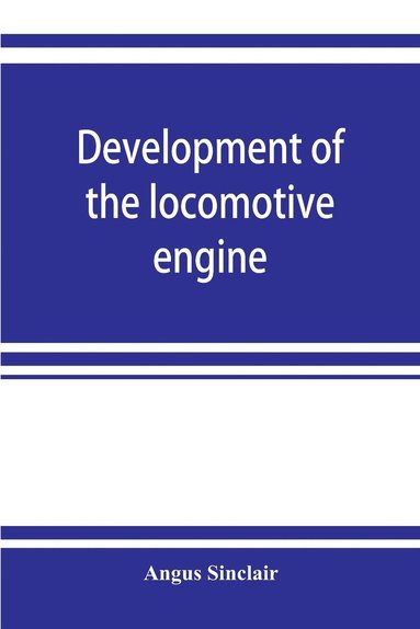 bokomslag Development of the locomotive engine; a history of the growth of the locomotive from its most elementary form, showing the gradual steps made toward the developed engine; with biographical sketches...