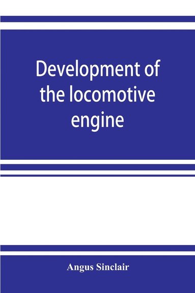 bokomslag Development of the locomotive engine; a history of the growth of the locomotive from its most elementary form, showing the gradual steps made toward the developed engine; with biographical sketches