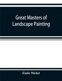 bokomslag Great masters of landscape painting, from the French of E&#769;mile Michel ... With one hundered and seventy reproductions and forty photogravure plates