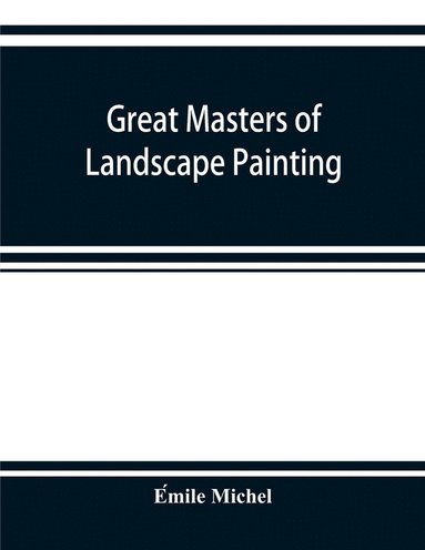 bokomslag Great masters of landscape painting, from the French of E&#769;mile Michel ... With one hundered and seventy reproductions and forty photogravure plates