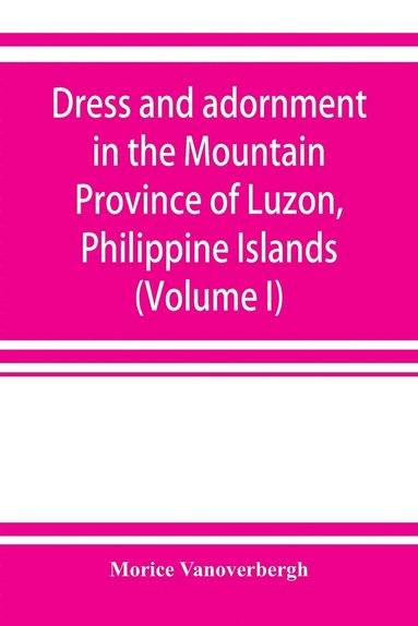 bokomslag Dress and adornment in the Mountain Province of Luzon, Philippine Islands (Volume I)