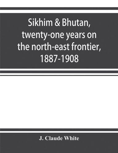 bokomslag Sikhim & Bhutan, twenty-one years on the north-east frontier, 1887-1908