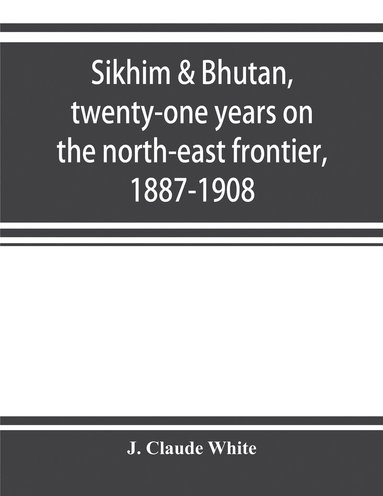 bokomslag Sikhim & Bhutan, twenty-one years on the north-east frontier, 1887-1908