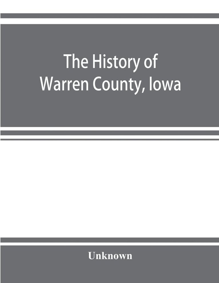 The history of Warren County, Iowa, containing a history of the county, its cities, towns, &c., a biographical directory of its citizens, war record of its volunteers in the late rebellion, general 1