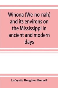 bokomslag Winona (We-no-nah) and its environs on the Mississippi in ancient and modern days