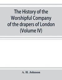 bokomslag The history of the Worshipful Company of the drapers of London; preceded by an introduction on London and her gilds up to the close of the XVth century (Volume IV)