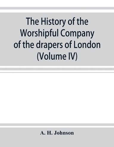 bokomslag The history of the Worshipful Company of the drapers of London; preceded by an introduction on London and her gilds up to the close of the XVth century (Volume IV)