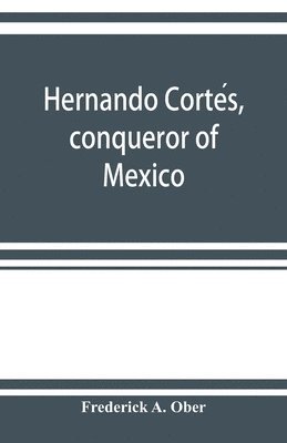 Hernando Corte&#769;s, conqueror of Mexico 1