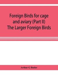 bokomslag Foreign birds for cage and aviary (Part II) The Larger Foreign Birds