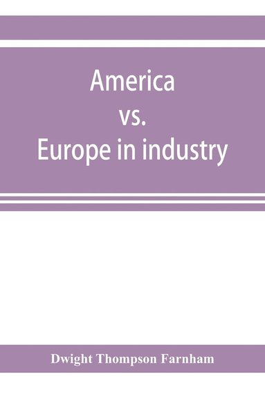 bokomslag America vs. Europe in industry; a comparison of industrial policies and methods of management