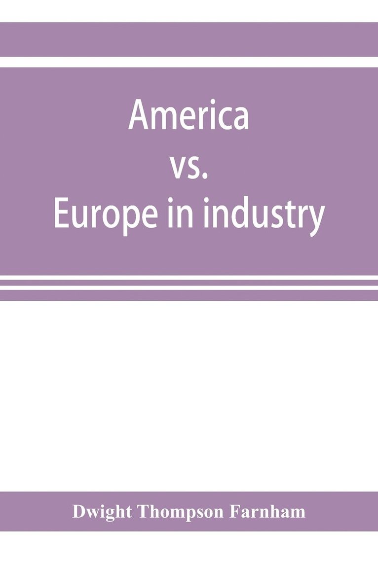 America vs. Europe in industry; a comparison of industrial policies and methods of management 1