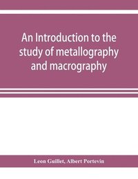 bokomslag An introduction to the study of metallography and macrography