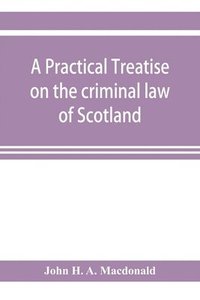 bokomslag A practical treatise on the criminal law of Scotland