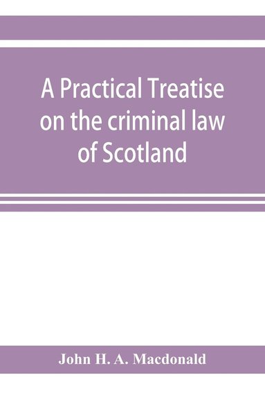 bokomslag A practical treatise on the criminal law of Scotland