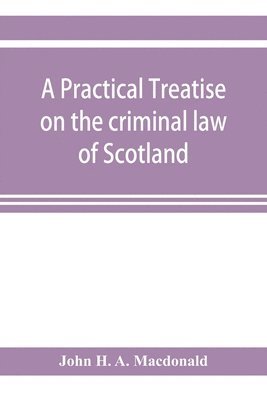 A practical treatise on the criminal law of Scotland 1