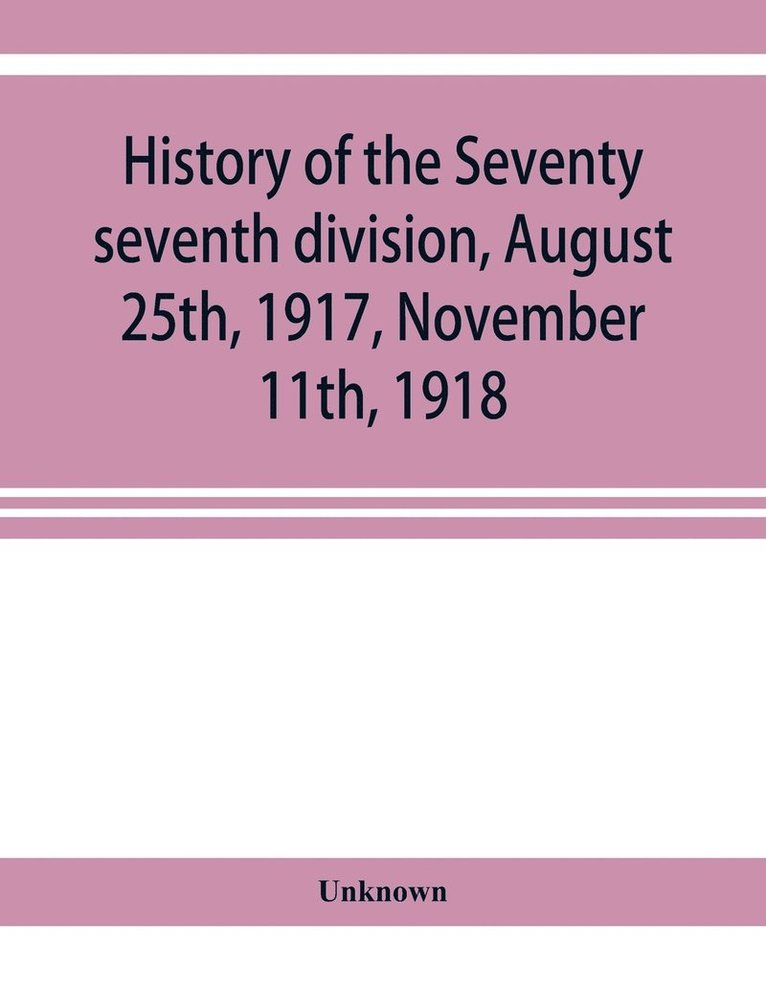 History of the Seventy seventh division, August 25th, 1917, November 11th, 1918 1