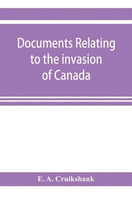 Documents relating to the invasion of Canada and the surrender of Detroit, 1812 1