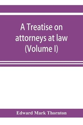 A treatise on attorneys at law (Volume I) 1