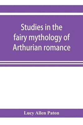Lucy Allen Paton - Studies in the fairy mythology of Arthurian romance, Häftad