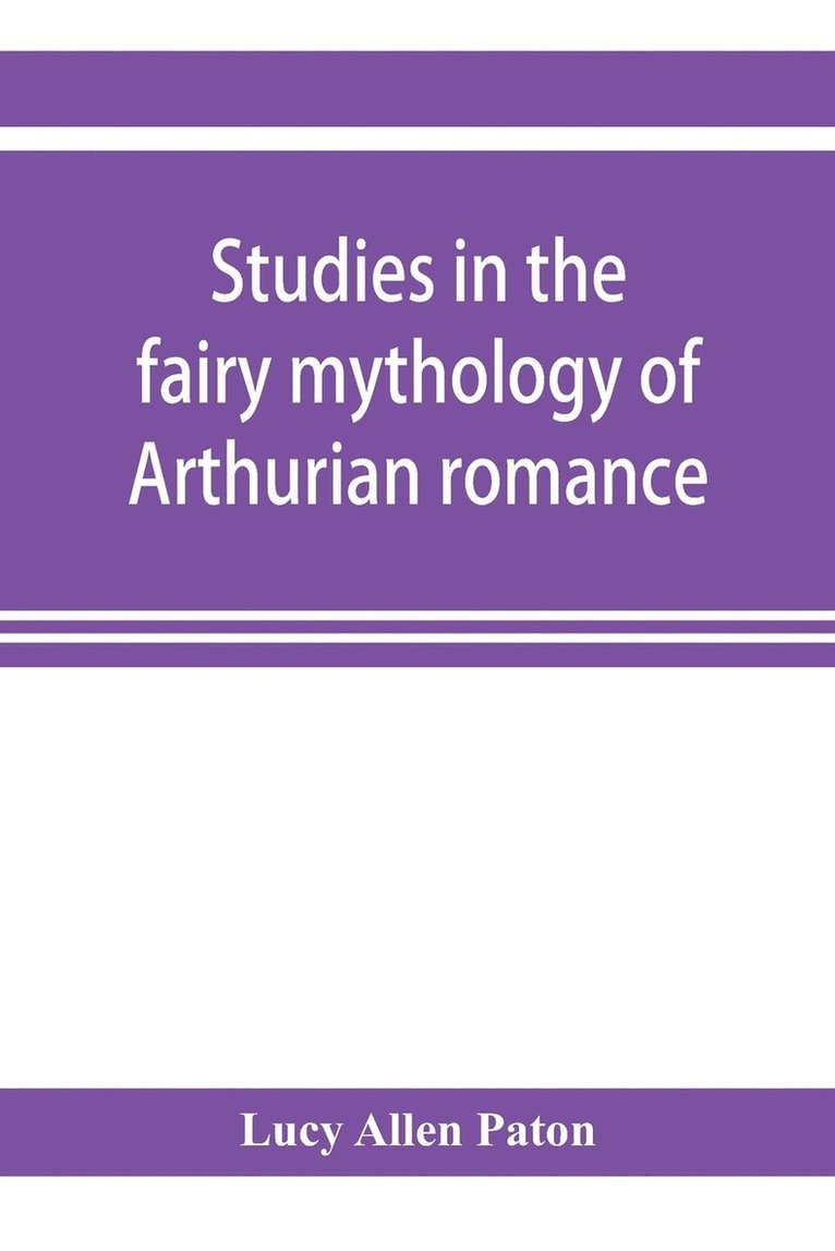 Studies in the fairy mythology of Arthurian romance 1