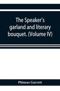bokomslag The speaker's garland and literary bouquet. (Volume IV).