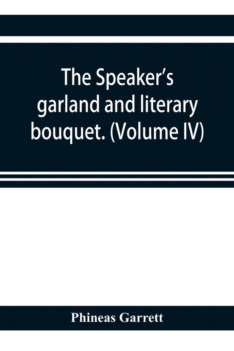 The speaker's garland and literary bouquet. (Volume IV). 1