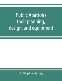 bokomslag Public abattoirs; their planning, design, and equipment