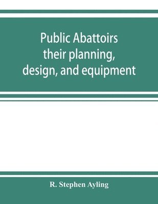 bokomslag Public abattoirs; their planning, design, and equipment