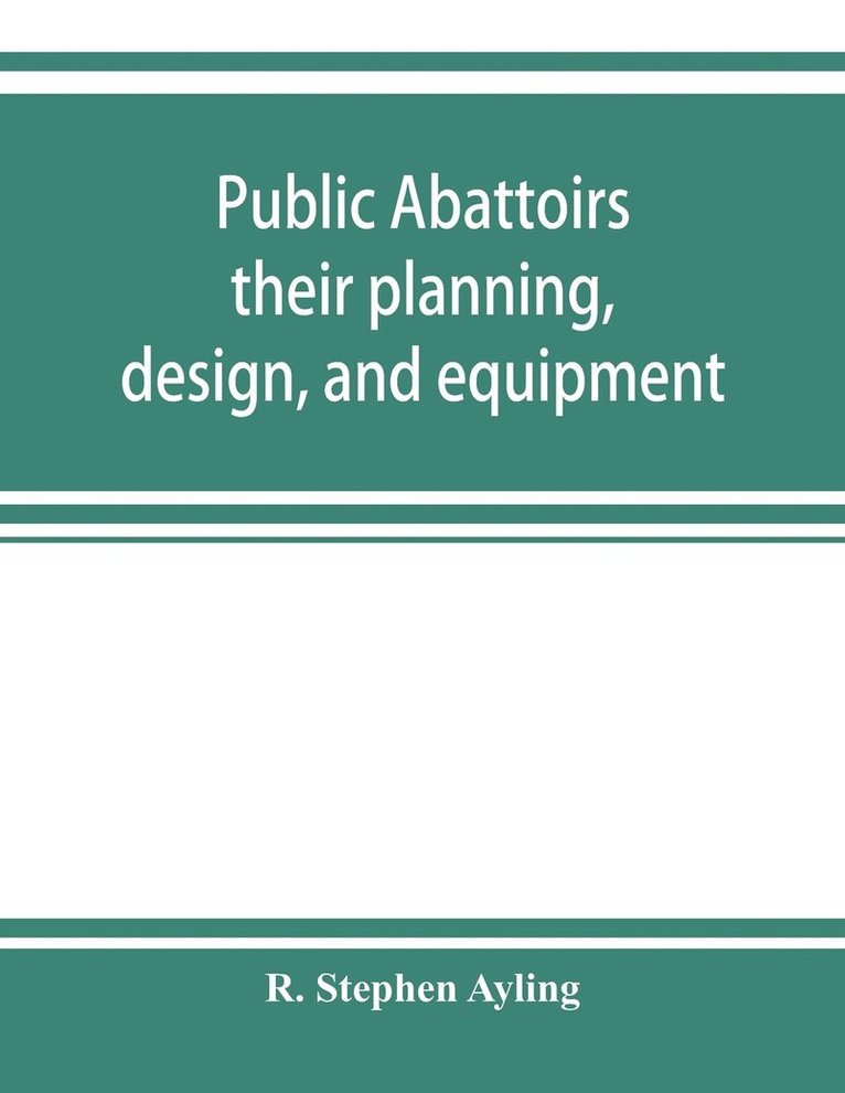 Public abattoirs; their planning, design, and equipment 1