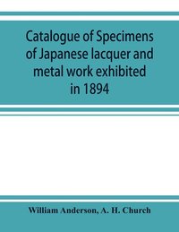 bokomslag Catalogue of specimens of Japanese lacquer and metal work exhibited in 1894