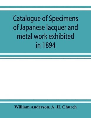 bokomslag Catalogue of specimens of Japanese lacquer and metal work exhibited in 1894