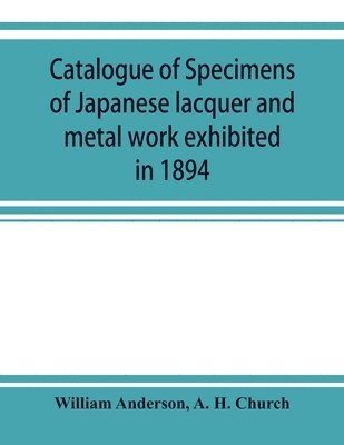 bokomslag Catalogue of specimens of Japanese lacquer and metal work exhibited in 1894