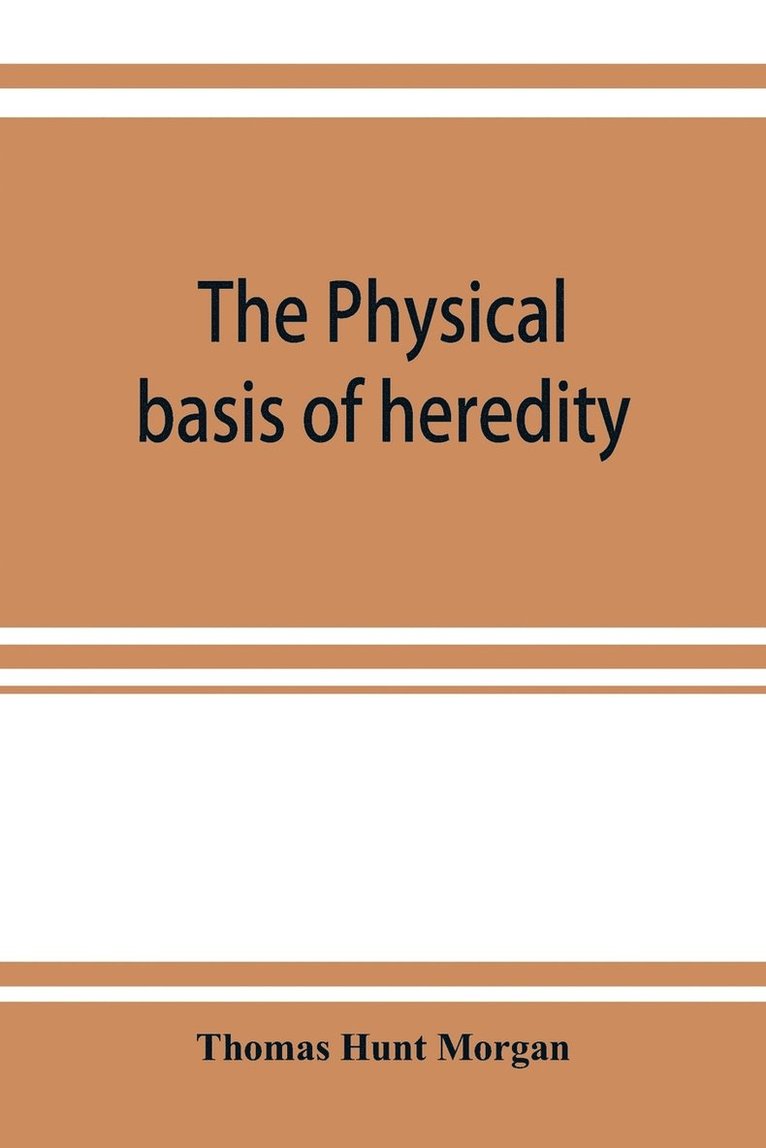Thomas Hunt Morgan - physical basis of heredity, Häftad