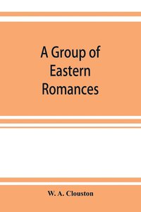 bokomslag A group of Eastern romances and stories from the Persian, Tamil, and Urdu