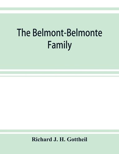 bokomslag The Belmont-Belmonte family, a record of four hundred years, put together from the original documents in the archives and liibraries of Spain, Portugal, Holland, England and Germany, as well as from