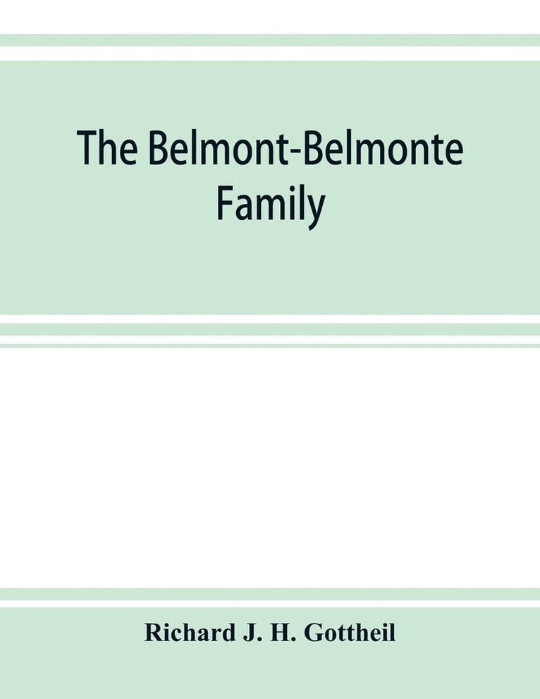 The Belmont-Belmonte family, a record of four hundred years, put together from the original documents in the archives and liibraries of Spain, Portugal, Holland, England and Germany, as well as from 1